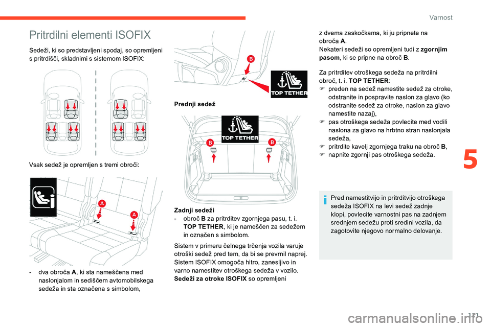 CITROEN C5 AIRCROSS 2020  Navodila Za Uporabo (in Slovenian) 111
Pritrdilni	elementi	ISOFIX
Sedeži,	ki	s o 	p redstavljeni 	s podaj, 	s o 	o premljeni 	s
	 pritrdišči, 	 skladnimi 	 s 	 sistemom 	 ISOFIX:
Vsak	sedež	je	opremljen	s	tremi	obroči: z 	 dvema 	