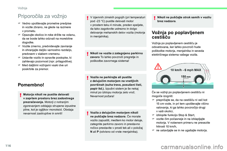 CITROEN C5 AIRCROSS 2020  Navodila Za Uporabo (in Slovenian) 116
Priporočila	za	vožnjo
F	 Vedno	upoštevajte	prometne	predpise	in vozite zbrano, ne glede na razmere 
v
 

prometu.
F	 Opazujte
	 okolico 	 in 	 roke 	 držite 	 na 	 volanu, 	
d

a se boste lahk