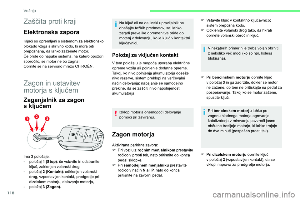 CITROEN C5 AIRCROSS 2020  Navodila Za Uporabo (in Slovenian) 118
Zaščita	proti	kraji
Elektronska zapora
Ključi	so	opremljeni	s	sistemom	za	elektronsko	blokado 	 vžiga 	 s 	 skrivno 	 kodo, 	 ki 	 mora 	 biti 	
p

repoznana, 	 da 	 lahko 	 zaženete 	 motor.