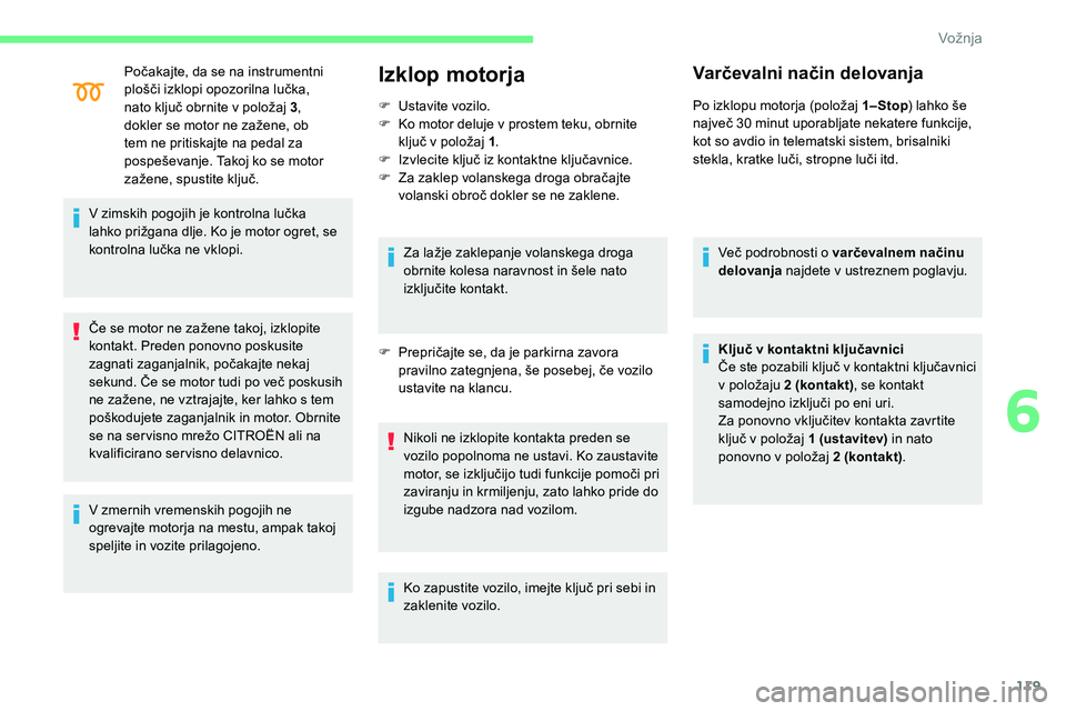 CITROEN C5 AIRCROSS 2020  Navodila Za Uporabo (in Slovenian) 119
Počakajte,	da	se	na	instrumentni	plošči 	 izklopi 	 opozorilna 	 lučka, 	
n

ato 	 ključ 	 obrnite 	 v 	 položaj 	 3, 
dokler
	 se 	 motor 	 ne 	 zažene, 	 ob 	
t

em ne pritiskajte na peda