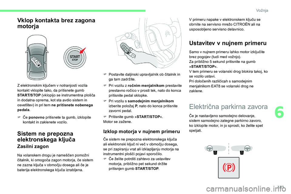 CITROEN C5 AIRCROSS 2020  Navodila Za Uporabo (in Slovenian) 121
Vklop kontakta brez zagona 
motorja
Z	elektronskim	ključem	v	notranjosti	vozila	kontakt vklopite tako, da pritisnete gumb 
START/STOP
	

(vklopijo 	 se 	 instrumentna 	 plošča 	
i

n dodatna op
