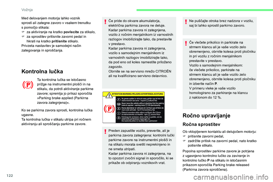CITROEN C5 AIRCROSS 2020  Navodila Za Uporabo (in Slovenian) 122
Kontrolna lučka
Ta	kontrolna	lučka	se	istočasno	prižge 	 na 	 instrumentni 	 plošči 	 in 	 na 	
s

tikalu, da potrdi aktiviranje parkirne 
zavore;
	 spremlja 	 jo 	 prikaz 	 sporočila 	
»
