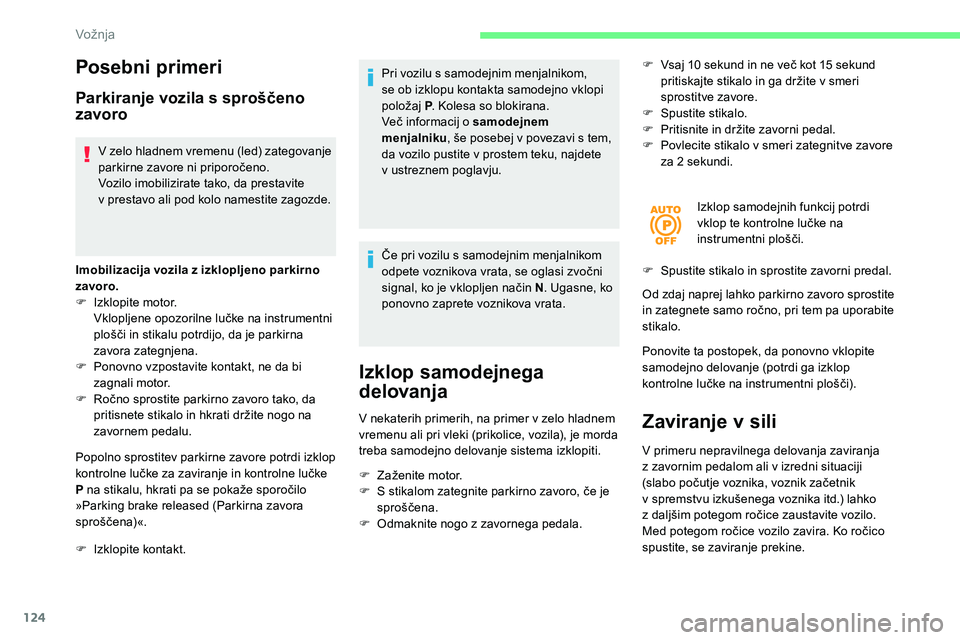 CITROEN C5 AIRCROSS 2020  Navodila Za Uporabo (in Slovenian) 124
Posebni primeri
Parkiranje vozila s sproščeno 
z avoro
V	zelo 	hladnem 	v remenu 	( led) 	z ategovanje 	p
arkirne 	 zavore 	 ni 	 priporočeno.
Vozilo imobilizirate tako, da prestavite 
v
  pres