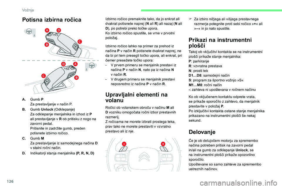 CITROEN C5 AIRCROSS 2020  Navodila Za Uporabo (in Slovenian) 126
A.Gumb P
Za
	 prestavljanje 	 v 	 način 	 P.
B. Gumb Unlock
	(

Odklepanje)
Za odklepanje menjalnika in izhod iz P 
ali prestavljanje v
  R ob pritisku z   nogo na 
zavorni pedal.
Pritisnite
	 in