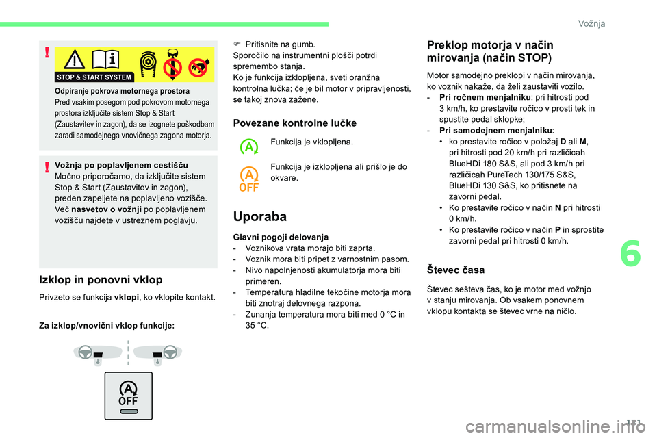 CITROEN C5 AIRCROSS 2020  Navodila Za Uporabo (in Slovenian) 131
Vožnja po poplavljenem cestišču
Močno	 priporočamo, 	 da 	 izključite 	 sistem 	
S

top 	 & 	 Start 	 (Zaustavitev 	 in 	 zagon), 	
p

reden 	 zapeljete 	 na 	 poplavljeno 	 vozišče.
Ve č