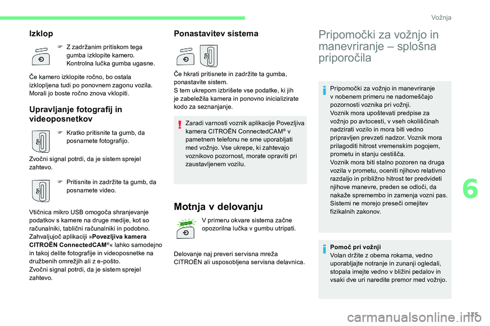 CITROEN C5 AIRCROSS 2020  Navodila Za Uporabo (in Slovenian) 135
Pripomočki	za	vožnjo	in	manevriranje	v	 nobenem 	 primeru 	 ne 	 nadomeščajo 	
p

ozornosti 	 voznika 	 pri 	 vožnji.
Voznik
	 mora 	 upoštevati 	 predpise 	 za 	
v

ožnjo 	 po 	 avtocesti,