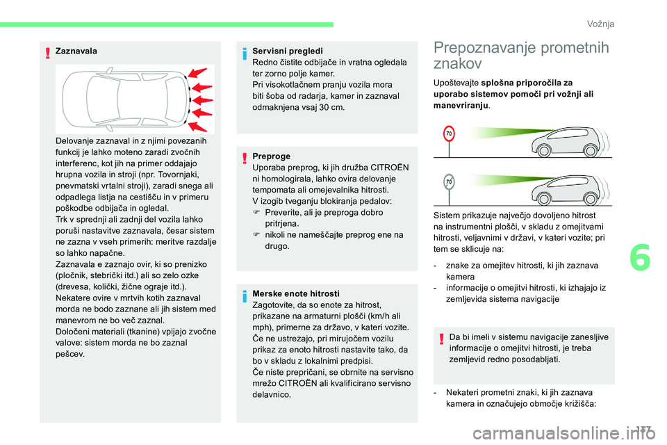 CITROEN C5 AIRCROSS 2020  Navodila Za Uporabo (in Slovenian) 137
Servisni pregledi
Redno	 čistite 	 odbijače 	 in 	 vratna 	 ogledala 	
t

er zorno polje kamer.
Pri
	 visokotlačnem 	 pranju 	 vozila 	 mora 	
b

iti 	 šoba 	 od 	 radarja, 	 kamer 	 in 	 zazn