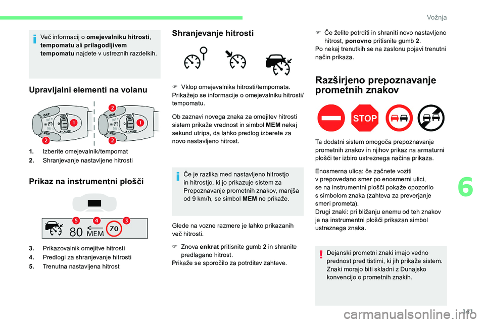 CITROEN C5 AIRCROSS 2020  Navodila Za Uporabo (in Slovenian) 141
Več	informacij	o	omejevalniku hitrosti, 
t empomatu  ali prilagodljivem 
tempomatu  najdete v
 

ustreznih razdelkih.
Upravljalni elementi na volanu
1.Izberite omejevalnik/tempomat
2. Shranjevanj