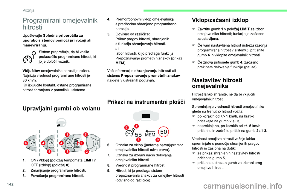 CITROEN C5 AIRCROSS 2020  Navodila Za Uporabo (in Slovenian) 142
Programirani omejevalnik 
hitrosti
Upravljalni gumbi ob volanu
Več	informacij	o	shranjevanju hitrosti a li 
sistemu Prepoznavanje prometnih znakov  
najdete v
 

ustreznih poglavjih.
Prikazi na i