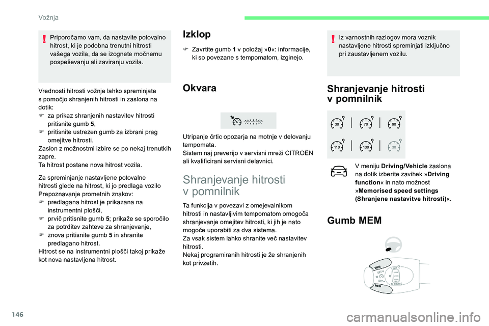 CITROEN C5 AIRCROSS 2020  Navodila Za Uporabo (in Slovenian) 146
Vrednosti	hitrosti	vožnje	lahko	spreminjate	s	 pomočjo 	 shranjenih 	 hitrosti 	 in 	 zaslona 	 na 	
do

tik:
F
 
z
 a prikaz shranjenih nastavitev hitrosti 
pritisnite gumb 5 ,
F
 
p
 ritisnite