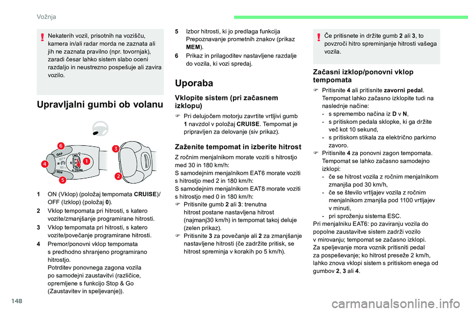 CITROEN C5 AIRCROSS 2020  Navodila Za Uporabo (in Slovenian) 148
Nekaterih	vozil,	prisotnih	na	vozišču,	kamera in/ali radar morda ne zaznata ali 
jih
	 ne 	 zaznata 	 pravilno 	 (npr. 	 tovornjak), 	
z

aradi 	 česar 	 lahko 	 sistem 	 slabo 	 oceni 	
r

azd