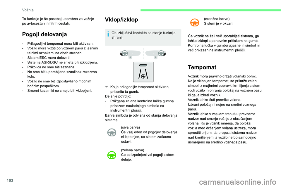 CITROEN C5 AIRCROSS 2020 Navodila Za Uporabo (in Slovenian) 152
Pogoji delovanja
- Prilagodljivi tempomat mora biti aktiviran.
- V ozilo mora voziti po voznem pasu z jasnimi
talnimi oznakami na obeh straneh.
-
S
istem ESC mora delovati.
-
S
istema ASR CITROEN C5 AIRCROSS 2020 Navodila Za Uporabo (in Slovenian) 152
Pogoji delovanja
- Prilagodljivi tempomat mora biti aktiviran.
- V ozilo mora voziti po voznem pasu z jasnimi
talnimi oznakami na obeh straneh.
-
S
istem ESC mora delovati.
-
S
istema ASR
