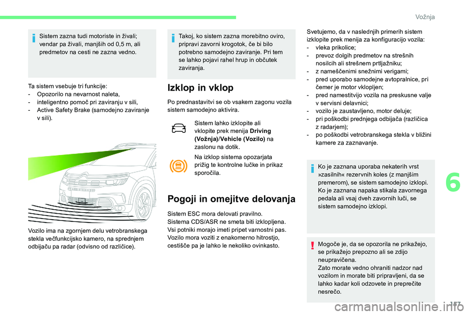 CITROEN C5 AIRCROSS 2020 Navodila Za Uporabo (in Slovenian) 157
Sistem zazna tudi motoriste in živali; vendar pa živali, manjših od 0,5 m, ali
p
redmetov na cesti ne zazna vedno.
Ta sistem vsebuje tri funkcije:
-
O
pozorilo na nevarnost CITROEN C5 AIRCROSS 2020 Navodila Za Uporabo (in Slovenian) 157
Sistem zazna tudi motoriste in živali; vendar pa živali, manjših od 0,5 m, ali
p
redmetov na cesti ne zazna vedno.
Ta sistem vsebuje tri funkcije:
-
O
pozorilo na nevarnost