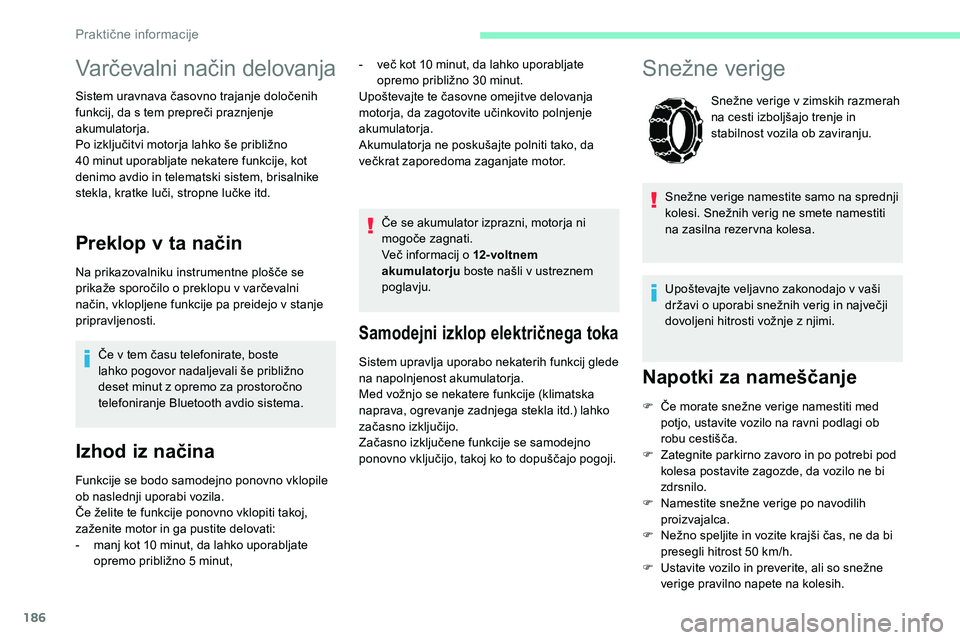 CITROEN C5 AIRCROSS 2020 Navodila Za Uporabo (in Slovenian) 186
Samodejni izklop električnega toka
Sistem upravlja uporabo nekaterih funkcij glede
na napolnjenost akumulatorja.
Med vožnjo se nekatere funkcije (klimatska
n
aprava, ogrevanje z CITROEN C5 AIRCROSS 2020 Navodila Za Uporabo (in Slovenian) 186
Samodejni izklop električnega toka
Sistem upravlja uporabo nekaterih funkcij glede
na napolnjenost akumulatorja.
Med vožnjo se nekatere funkcije (klimatska
n
aprava, ogrevanje z