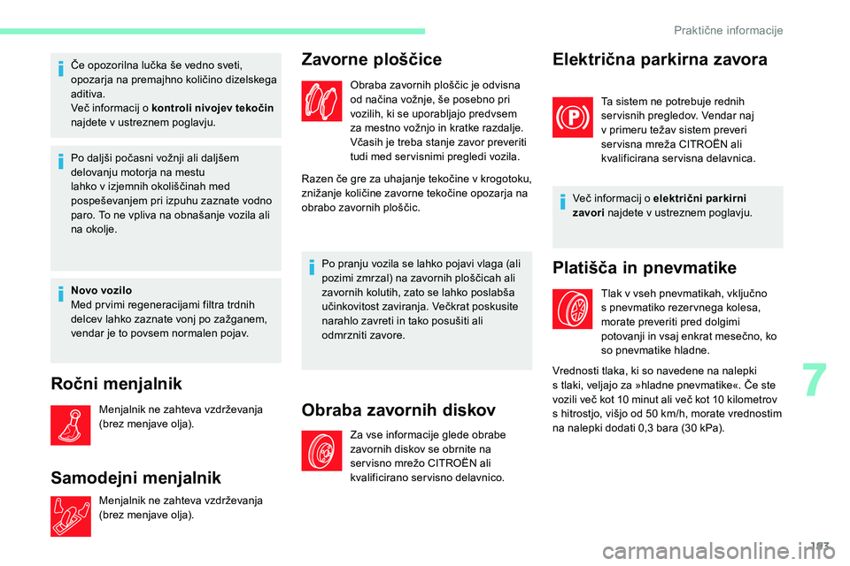 CITROEN C5 AIRCROSS 2020 Navodila Za Uporabo (in Slovenian) 193
Če opozorilna lučka še vedno sveti, opozarja na premajhno količino dizelskega
a
ditiva.
Več
informacij o kontroli nivojev tekočin
najdete v
ustreznem poglavju.
Po
dalj CITROEN C5 AIRCROSS 2020 Navodila Za Uporabo (in Slovenian) 193
Če opozorilna lučka še vedno sveti, opozarja na premajhno količino dizelskega
a
ditiva.
Več
informacij o kontroli nivojev tekočin
najdete v
ustreznem poglavju.
Po
dalj