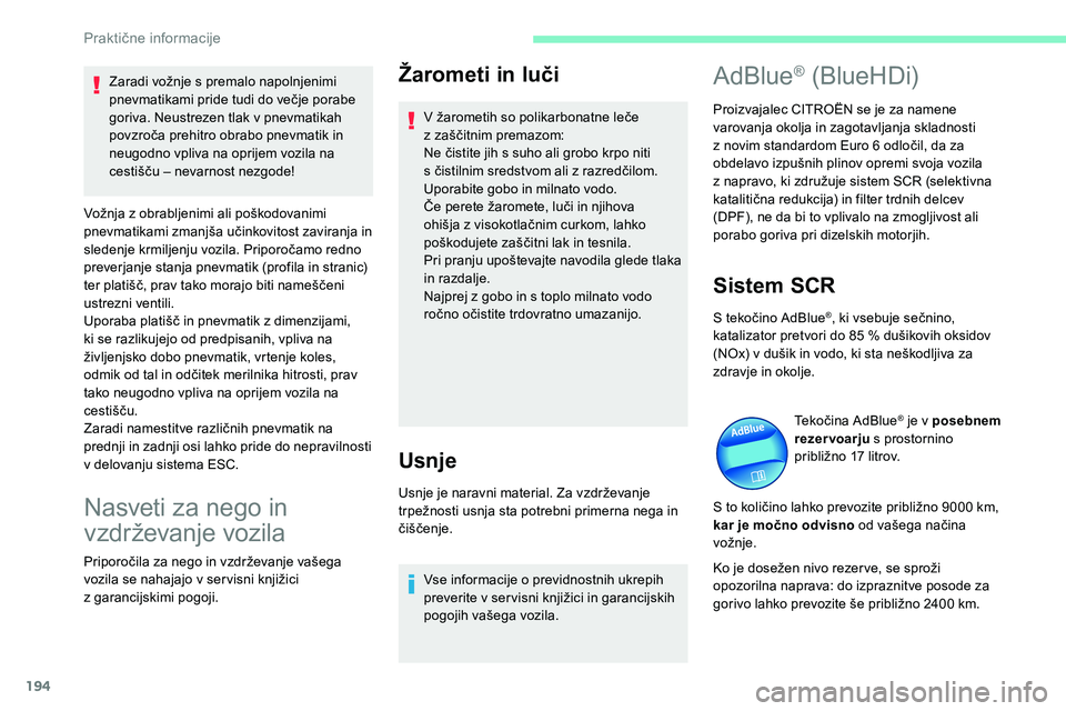 CITROEN C5 AIRCROSS 2020 Navodila Za Uporabo (in Slovenian) 194
Žarometi in luči
V žarometih so polikarbonatne leče z zaščitnim premazom:
Ne
čistite jih s suho ali grobo krpo niti
s
čistilnim sredstvom ali z razredčilom CITROEN C5 AIRCROSS 2020 Navodila Za Uporabo (in Slovenian) 194
Žarometi in luči
V žarometih so polikarbonatne leče z zaščitnim premazom:
Ne
čistite jih s suho ali grobo krpo niti
s
čistilnim sredstvom ali z razredčilom
