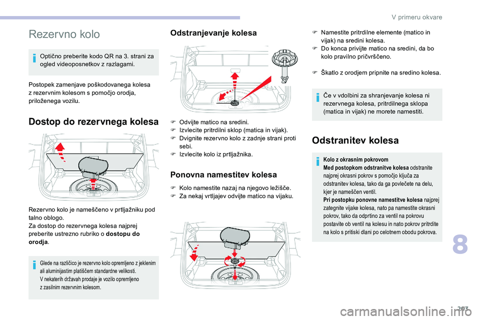 CITROEN C5 AIRCROSS 2020 Navodila Za Uporabo (in Slovenian) 203
Rezervno kolo
Optično preberite kodo QR na 3. strani za ogled videoposnetkov z razlagami.
Postopek
zamenjave poškodovanega kolesa
z
rezer vnim kolesom s pomočjo orodja,
p
CITROEN C5 AIRCROSS 2020 Navodila Za Uporabo (in Slovenian) 203
Rezervno kolo
Optično preberite kodo QR na 3. strani za ogled videoposnetkov z razlagami.
Postopek
zamenjave poškodovanega kolesa
z
rezer vnim kolesom s pomočjo orodja,
p