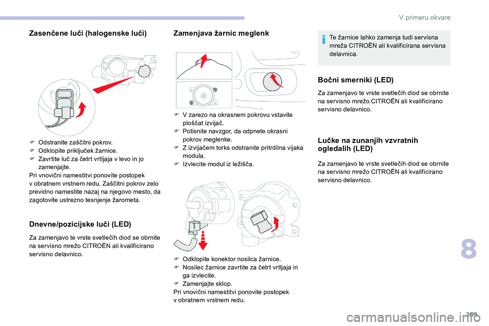 CITROEN C5 AIRCROSS 2020 Navodila Za Uporabo (in Slovenian) 209
Zasenčene luči (halogenske luči)
F Odstranite zaščitni pokrov.
F Odklopite priključek žarnice.
F Zavrtite
luč za četrt vrtljaja v levo in jo
z
amenjajte.
Pri
CITROEN C5 AIRCROSS 2020 Navodila Za Uporabo (in Slovenian) 209
Zasenčene luči (halogenske luči)
F Odstranite zaščitni pokrov.
F Odklopite priključek žarnice.
F Zavrtite
luč za četrt vrtljaja v levo in jo
z
amenjajte.
Pri