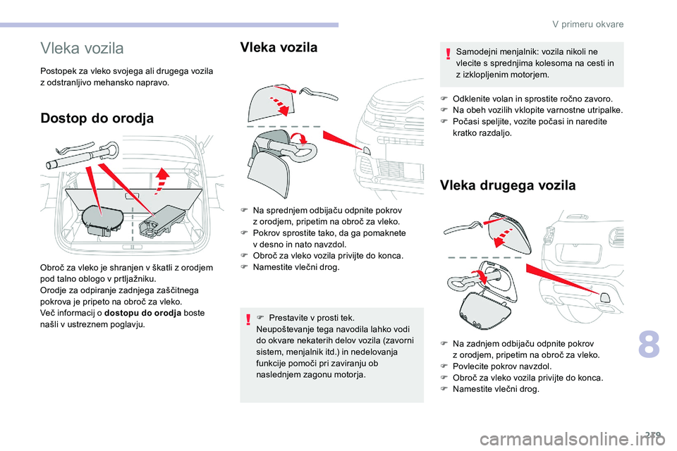 CITROEN C5 AIRCROSS 2020 Navodila Za Uporabo (in Slovenian) 219
Vleka vozila
Postopek za vleko svojega ali drugega vozila
z odstranljivo mehansko napravo.
Dostop do orodja
Obroč za vleko je shranjen v škatli z orodjem pod talno oblogo v prtljažniku CITROEN C5 AIRCROSS 2020 Navodila Za Uporabo (in Slovenian) 219
Vleka vozila
Postopek za vleko svojega ali drugega vozila
z odstranljivo mehansko napravo.
Dostop do orodja
Obroč za vleko je shranjen v škatli z orodjem pod talno oblogo v prtljažniku