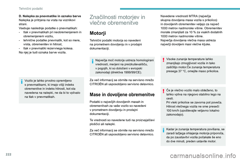 CITROEN C5 AIRCROSS 2020  Navodila Za Uporabo (in Slovenian) 222
Značilnosti	motorjev	in	
v
lečne
	o
 bremenitve
Motorji
Tehnični	podatki	motorja	so	navedeni	n
a prometnem dovoljenju in v   prodajni 
dokumentaciji.
Največja	moč	motorja	ustreza	homologirani