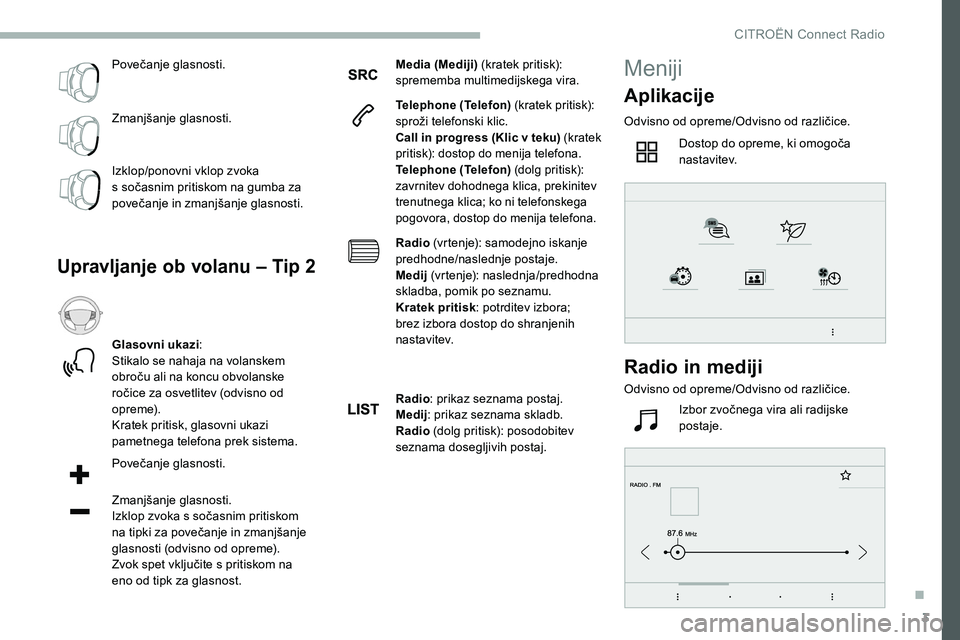 CITROEN C5 AIRCROSS 2020  Navodila Za Uporabo (in Slovenian) 3
Povečanje	glasnosti.
Z manjšanje
	g
 lasnosti.
Izklop/ponovni vklop zvoka 
s
	 sočasnim 	 pritiskom 	 na 	 gumba 	 za 	
p

ovečanje 	 in 	 zmanjšanje 	 glasnosti.
Upravljanje ob volanu – Tip 
