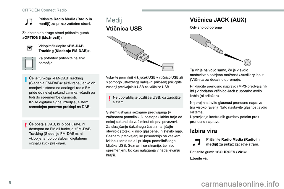 CITROEN C5 AIRCROSS 2020  Navodila Za Uporabo (in Slovenian) 8
Pritisnite Radio Media (Radio in 
mediji)	za 	 prikaz 	 začetne 	 strani.
Za dostop do druge strani pritisnite gumb 
» OPTIONS (Možnosti) «.
Vklopite/izklopite » FM- DAB 
Tracking (Sledenje FM-