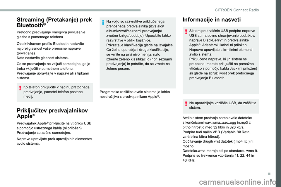 CITROEN C5 AIRCROSS 2020  Navodila Za Uporabo (in Slovenian) 9
Streaming (Pretakanje) prek 
Bluetooth®
Pretočno	predvajanje	omogoča	poslušanje	glasbe s  pametnega telefona.
Ob aktiviranem profilu Bluetooth nastavite 
najprej
	 glasnost 	 vaše 	 prenosne 	 