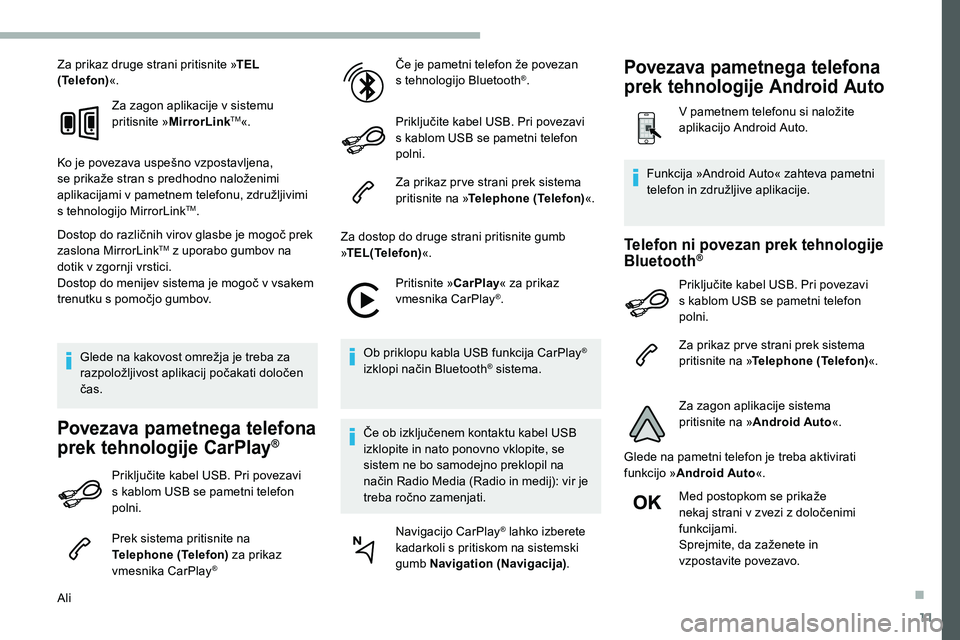 CITROEN C5 AIRCROSS 2020  Navodila Za Uporabo (in Slovenian) 11
Za prikaz druge strani pritisnite »TEL 
(Telefon) «.
Za zagon aplikacije v
  sistemu 
pritisnite » MirrorLink
TM«.
Ko
	
je
	
povezava
	
uspešno
	
vzpostavljena, 	
s

e
	
prikaže
	
stran
	
s
	