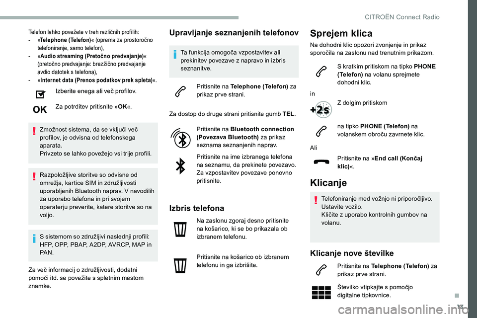 CITROEN C5 AIRCROSS 2020  Navodila Za Uporabo (in Slovenian) 13
Telefon	lahko	povežete	v	treh	različnih	profilih:
-   »Telephone (Telefon) «
	 (oprema 	 za 	 prostoročno 	
t

elefoniranje,
	s
 amo
	t
 elefon),
-
  »Audio streaming (Pretočno predvajanje) 