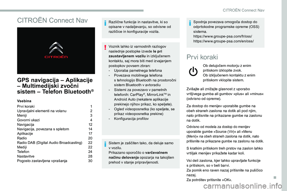 CITROEN C5 AIRCROSS 2020 Navodila Za Uporabo (in Slovenian) 1
CITROËN Connect Nav
GPS navigacija – Aplikacije
– Multimedijski zvočni
sistem – Telefon Bluetooth
®
Vsebina
Pr vi koraki 1
Upravljalni elementi na volanu
2
M
eniji
3
G
ovorni CITROEN C5 AIRCROSS 2020 Navodila Za Uporabo (in Slovenian) 1
CITROËN Connect Nav
GPS navigacija – Aplikacije
– Multimedijski zvočni
sistem – Telefon Bluetooth
®
Vsebina
Pr vi koraki 1
Upravljalni elementi na volanu
2
M
eniji
3
G
ovorni