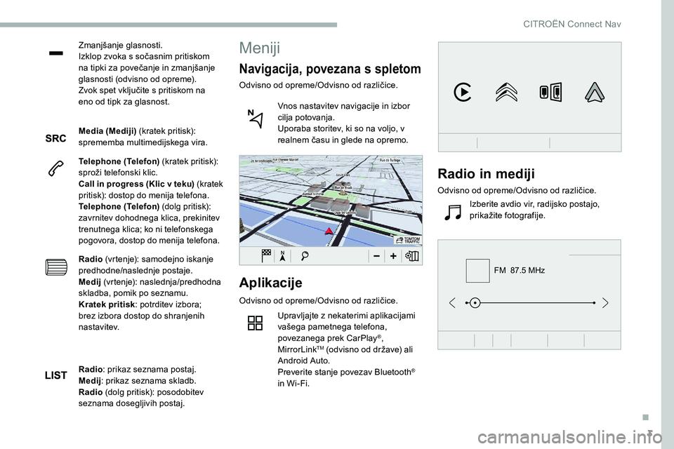 CITROEN C5 AIRCROSS 2020  Navodila Za Uporabo (in Slovenian) 3
FM  87.5 MHz
Zmanjšanje	glasnosti.
Izklop 	 zvoka 	 s 	 sočasnim 	 pritiskom 	
n

a 	 tipki 	 za 	 povečanje 	 in 	 zmanjšanje 	
g

lasnosti 	 (odvisno 	 od 	 opreme).
Zvok
	 spet 	 vključite 	