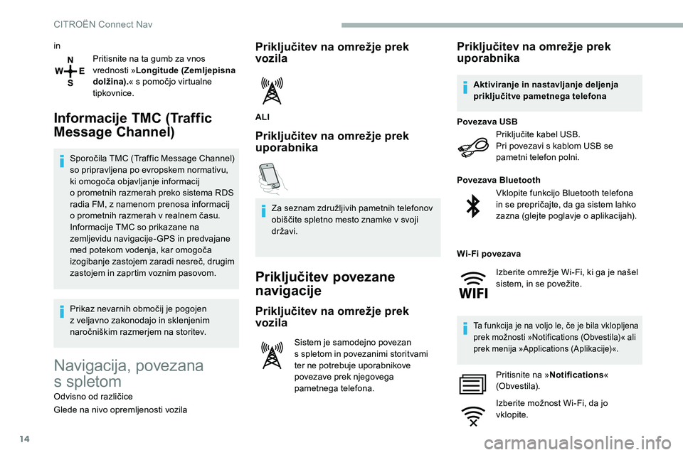 CITROEN C5 AIRCROSS 2020  Navodila Za Uporabo (in Slovenian) 14
inPritisnite na ta gumb za vnos 
vrednosti » Longitude (Zemljepisna 
dolžina). «
	 s 	 pomočjo 	 virtualne 	
t

ipkovnice.
Informacije TMC (Traffic 
Message Channel)
Sporočila	TMC	(Traffic	Mes