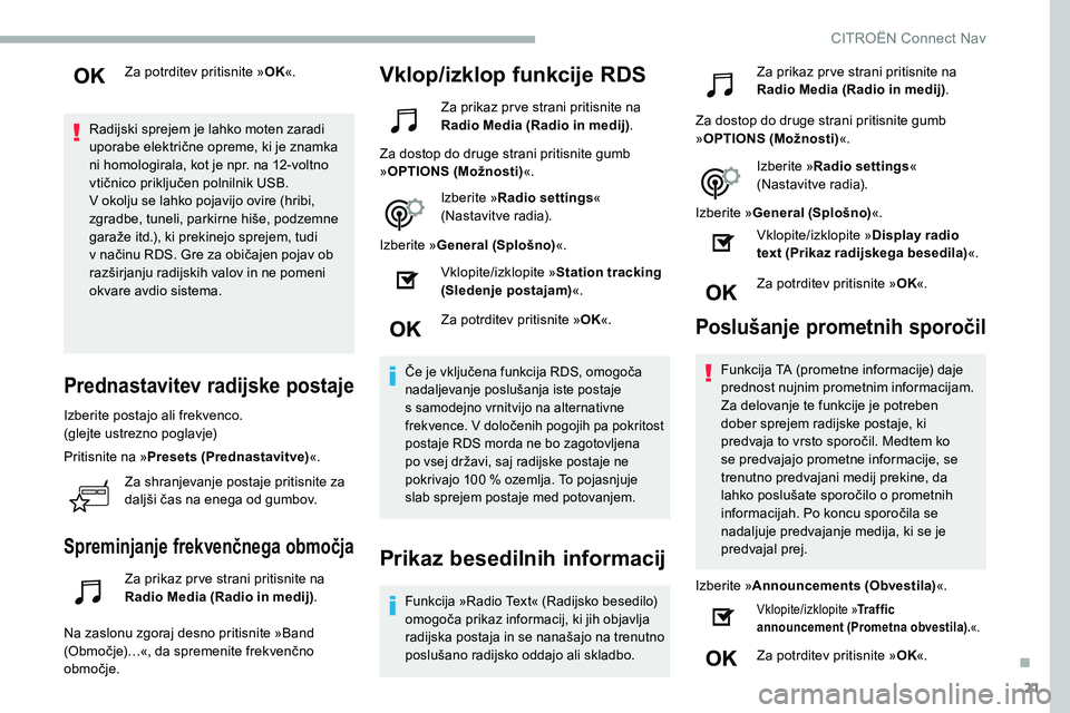 CITROEN C5 AIRCROSS 2020  Navodila Za Uporabo (in Slovenian) 21
Za potrditev pritisnite »OK«.
Radijski sprejem je lahko moten zaradi 
uporabe
	 električne 	 opreme, 	 ki 	 je 	 znamka 	
n

i
	
homologirala, 	 kot 	 je 	 npr. 	 na 	 12-voltno 	
v

tičnico
	p