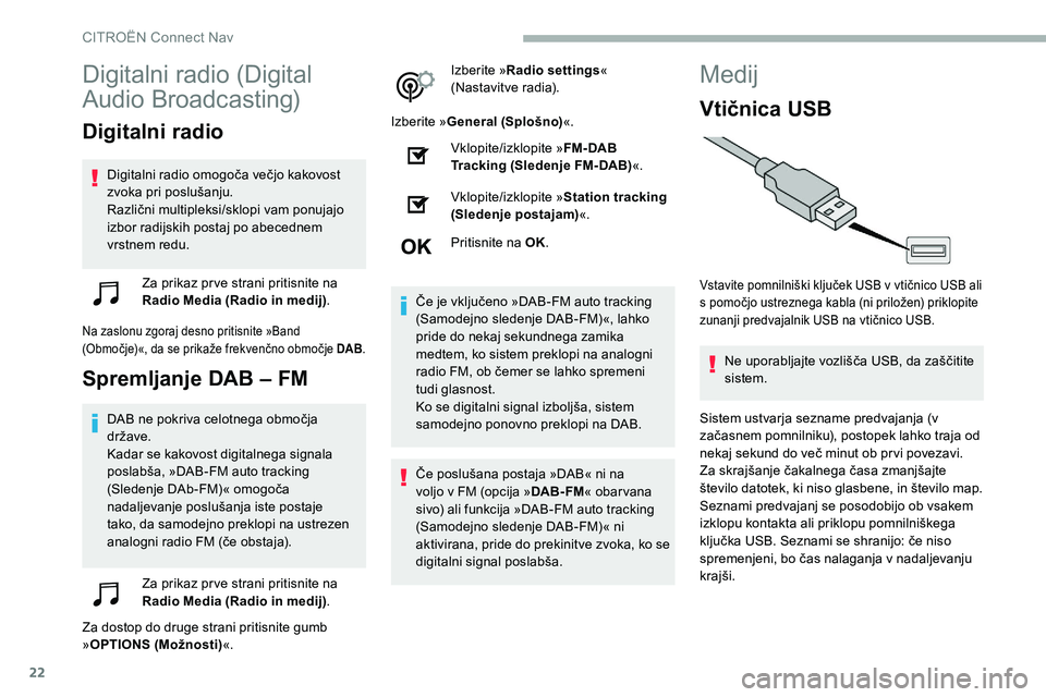 CITROEN C5 AIRCROSS 2020  Navodila Za Uporabo (in Slovenian) 22
Digitalni	radio	(Digital	
Au
dio
	B
 roadcasting)
Digitalni radio
Digitalni	radio	omogoča	večjo	kakovost	z
voka 	 pri 	 poslušanju.
Različni
	 multipleksi/sklopi 	 vam 	 ponujajo 	
i

zbor radi