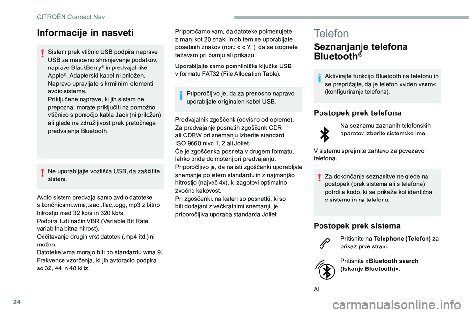 CITROEN C5 AIRCROSS 2020  Navodila Za Uporabo (in Slovenian) 24
Informacije in nasveti
Sistem	prek	vtičnic	USB	podpira	naprave	USB za masovno shranjevanje podatkov, 
naprave BlackBerry
® in predvajalnike 
Apple®.	Adapterski	kabel	ni	priložen.
N
apravo uprav