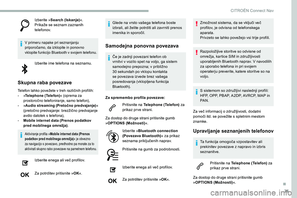 CITROEN C5 AIRCROSS 2020  Navodila Za Uporabo (in Slovenian) 25
Izberite »Search (Iskanje) «.
Prikaže 	 se 	 seznam 	 zaznanih 	
t

elefonov.
V primeru napake pri seznanjanju 
priporočamo, 	 da 	 izklopite 	 in 	 ponovno 	
v

klopite funkcijo Bluetooth v   