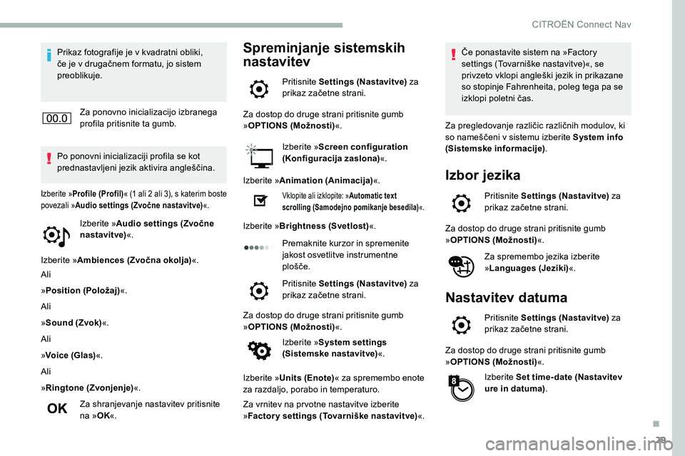 CITROEN C5 AIRCROSS 2020  Navodila Za Uporabo (in Slovenian) 29
Prikaz fotografije je v kvadratni obliki, 
č e 	 je 	 v 	 drugačnem 	 formatu, 	 jo 	 sistem 	
p

reoblikuje.
Za ponovno inicializacijo izbranega 
profila pritisnite ta gumb.
Po ponovni inicializ