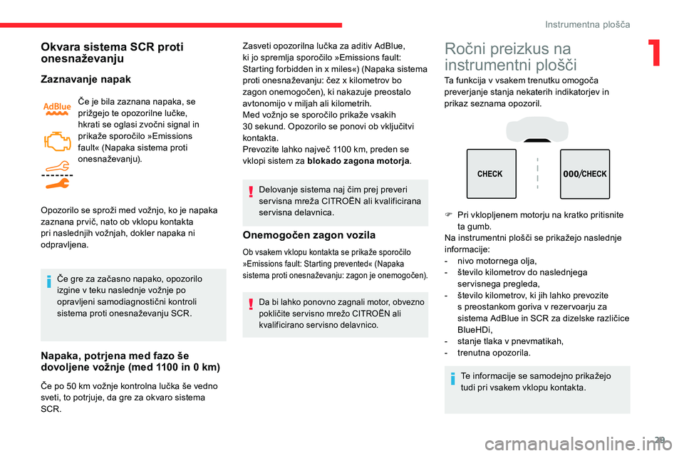 CITROEN C5 AIRCROSS 2020  Navodila Za Uporabo (in Slovenian) 29
Okvara sistema SCR proti 
onesnaževanju
Zaznavanje napak
Če	je	bila	zaznana	napaka,	se	prižgejo 	 te 	 opozorilne 	 lučke, 	
h

krati 	 se 	 oglasi 	 zvočni 	 signal 	 in 	
p

rikaže 	 sporo�