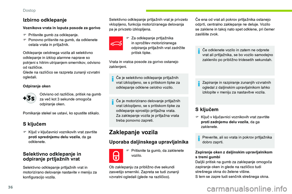 CITROEN C5 AIRCROSS 2020  Navodila Za Uporabo (in Slovenian) 36
Izbirno odklepanje
Voznikova vrata in loputa posode za gorivo
F 
P
 ritisnite gumb za odklepanje.
F
 
P
 onovno pritisnite na gumb, da odklenete 
ostala
	 vrata 	 in 	 prtljažnik.
Odklepanje celot