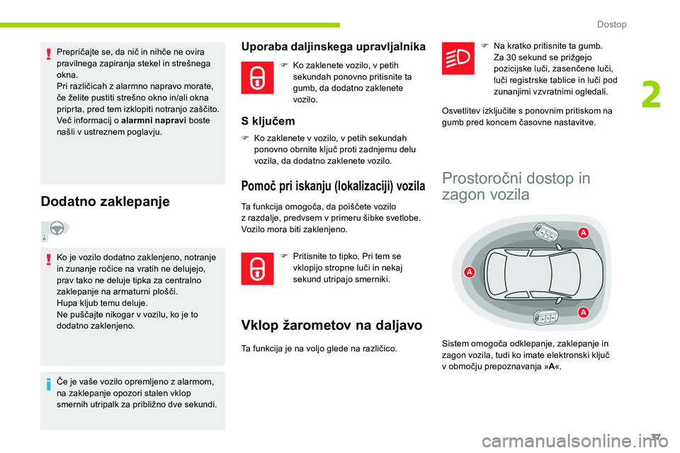 CITROEN C5 AIRCROSS 2020  Navodila Za Uporabo (in Slovenian) 37
Prepričajte	se,	da	nič	in	nihče	ne	ovira	pravilnega 	 zapiranja 	 stekel 	 in 	 strešnega 	
o

kna.
Pri
	 različicah 	 z 	 alarmno 	 napravo 	 morate, 	
č

e 	 želite 	 pustiti 	 strešno 	 