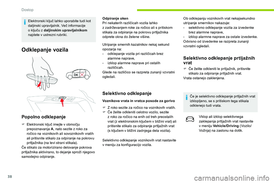 CITROEN C5 AIRCROSS 2020  Navodila Za Uporabo (in Slovenian) 38
Elektronski	ključ	lahko	uporabite	tudi	kot	daljinski	u pravljalnik.	V eč	i nformacije	o

	 ključu 	 z 	 daljinskim upravljalnikom  
najdete v
  ustrezni rubriki.
Odklepanje vozila
Popolno odklep