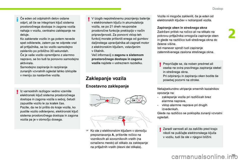 CITROEN C5 AIRCROSS 2020  Navodila Za Uporabo (in Slovenian) 39
Če	eden	od	odpiralnih	delov	ostane	odprt, 	 ali 	 če 	 se 	 integrirani 	 ključ 	 sistema 	
p

rostoročnega 	 dostopa 	 in 	 zagona 	 vozila 	
nahaj

a v
 
 vozilu, centralno zaklepanje ne 
del