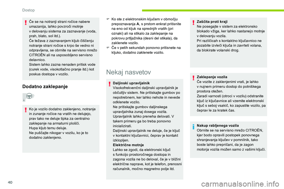 CITROEN C5 AIRCROSS 2020  Navodila Za Uporabo (in Slovenian) 40
Če	se	na	notranji	strani	ročice	nabere	umazanija, 	 lahko 	 povzroči 	 motnje 	
v

	 delovanju 	 sistema 	 za 	 zaznavanje 	 (voda, 	
p

rah, 	 blato, 	 sol 	 itd.).
Če
	 težava 	 z 	 zaznavan