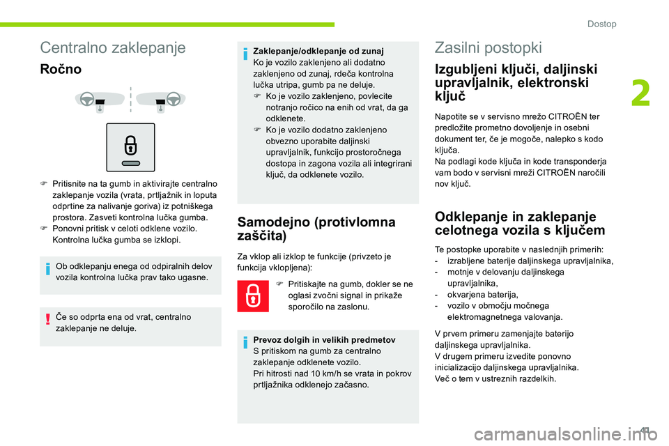 CITROEN C5 AIRCROSS 2020  Navodila Za Uporabo (in Slovenian) 41
Centralno zaklepanje
Ročno
F Pritisnite na ta gumb in aktivirajte centralno zaklepanje 	 vozila 	 (vrata, 	 prtljažnik 	 in 	 loputa 	
o

dprtine 	 za 	 nalivanje 	 goriva) 	 iz 	 potniškega 	
p