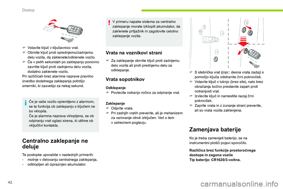 CITROEN C5 AIRCROSS 2020  Navodila Za Uporabo (in Slovenian) 42
Če	je	vaše	vozilo	opremljeno	z	alarmom,	se 	 ta 	 funkcija 	 ob 	 zaklepanju 	 s 	 ključem 	 ne 	
b

o vklopila.
Če
	 je 	 alarmna 	 naprava 	 vklopljena, 	 se 	 ob 	
o

dpiranju vrat oglasi si