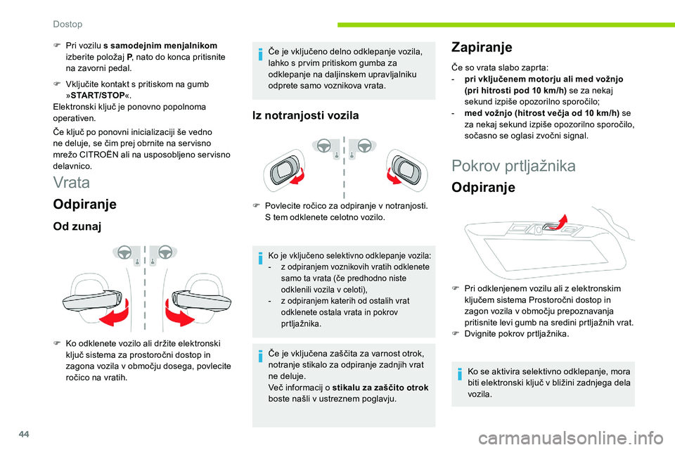 CITROEN C5 AIRCROSS 2020  Navodila Za Uporabo (in Slovenian) 44
F Pri vozilu s  samodejnim menjalnikom 
izberite 	 položaj 	 P, nato do konca pritisnite 
na zavorni pedal.
F	 Vključite
	 kontakt 	 s 	 pritiskom 	 na 	 gumb 	
»ST

ART/STOP «.
Elektronski
	 k