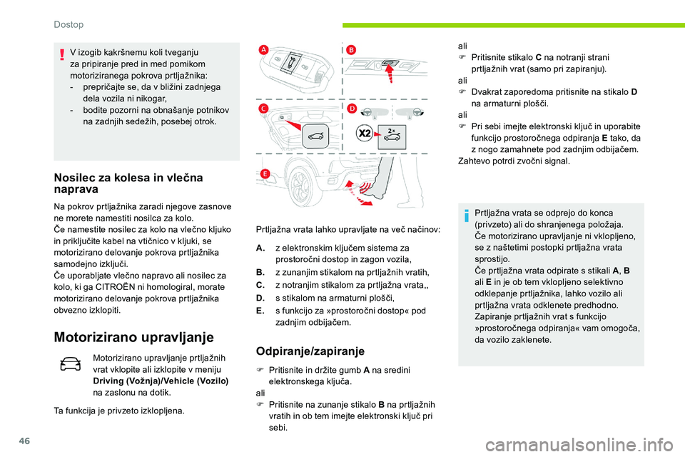 CITROEN C5 AIRCROSS 2020  Navodila Za Uporabo (in Slovenian) 46
V	izogib	kakršnemu	koli	tveganju	za pripiranje pred in med pomikom 
motoriziranega
	p

okrova
	p
 rtljažnika:
-	 prepričajte
	 se, 	 da 	 v 	 bližini 	 zadnjega 	
d

ela vozila ni nikogar,
-	 b