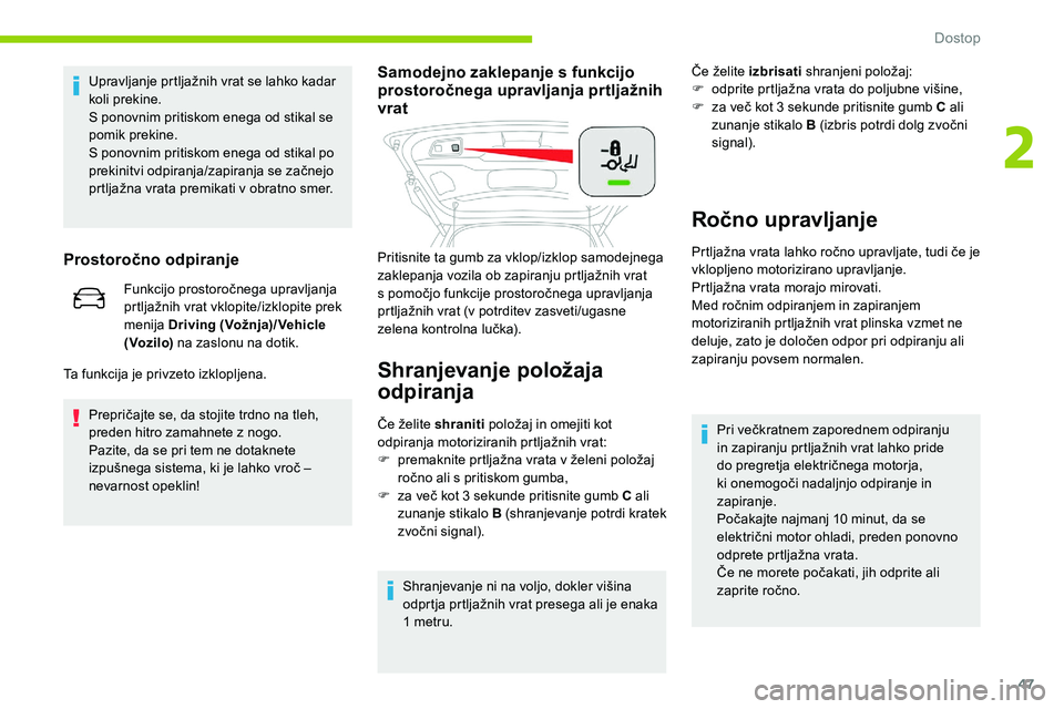 CITROEN C5 AIRCROSS 2020  Navodila Za Uporabo (in Slovenian) 47
Upravljanje	prtljažnih	vrat	se	lahko	kadar	koli prekine.
S ponovnim pritiskom enega od stikal se 
pomik prekine.
S ponovnim pritiskom enega od stikal po 
prekinitvi
	o

dpiranja/zapiranja
	s
 e
	z