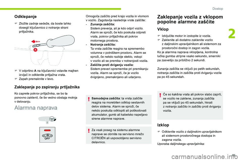 CITROEN C5 AIRCROSS 2020  Navodila Za Uporabo (in Slovenian) 49
Odklepanje
F	 Zložite	zadnje	sedeže,	da	boste	lahko	dosegli 	 ključavnico 	 z 	 notranje 	 strani 	
p

rtljažnika.
F
 
V o
 dprtino A 	 na 	 ključavnici 	 vstavite 	 majhen 	
i

zvijač 	 in 	