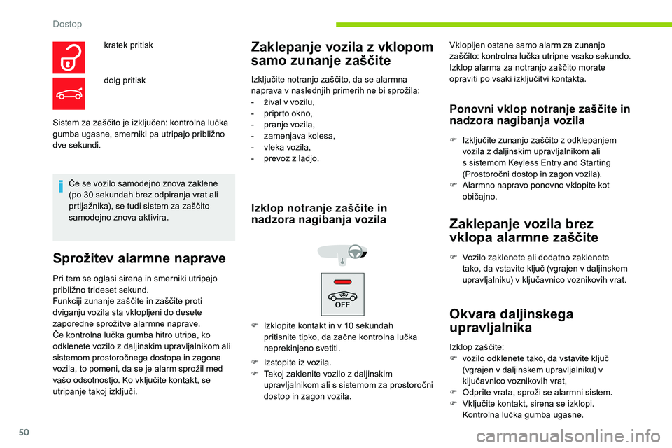 CITROEN C5 AIRCROSS 2020  Navodila Za Uporabo (in Slovenian) 50
Sistem	za	zaščito	je	izključen:	kontrolna	lučka	gumba 	 ugasne, 	 smerniki 	 pa 	 utripajo 	 približno 	
d

ve sekundi.
Če
	 se 	 vozilo 	 samodejno 	 znova 	 zaklene 	
(

po 	 30 	 sekundah 